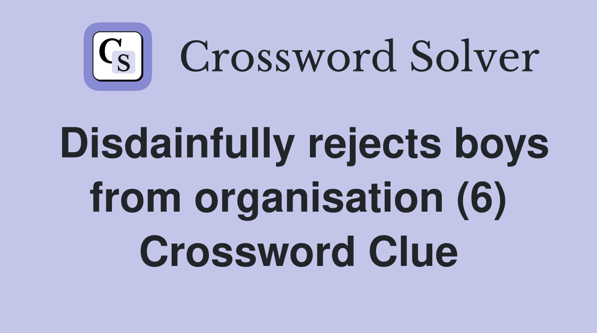 Disdainfully rejects boys from organisation (6) - Crossword Clue